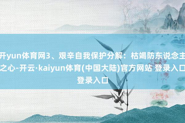 开yun体育网3、艰辛自我保护分解：枯竭防东说念主之心-开云·kaiyun体育(中国大陆)官方网站 登录入口